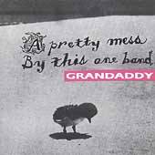 Grandaddy : A Pretty Mess By This One Band